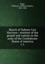 Sketch of Dabney Carr Harrison : minister of the gospel and captain in the army of the Confederate States of America. c.1