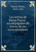 Les lettres de Blaise Pascal : accompagnes de lettres de ses correspondants