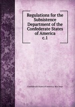 Regulations for the Subsistence Department of the Confederate States of America. c.1
