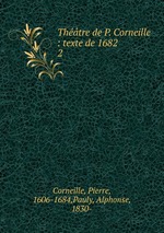 Thtre de P. Corneille : texte de 1682. 2