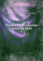 Thtre de P. Corneille : texte de 1682. 1