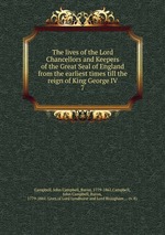 The lives of the Lord Chancellors and Keepers of the Great Seal of England from the earliest times till the reign of King George IV. 7