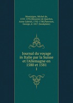 Journal du voyage in Italie par la Suisse et l`Allemagne en 1580 et 1581. 1