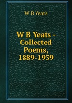 W B Yeats - Collected Poems, 1889-1939