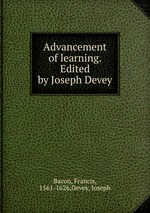 Advancement of learning. Edited by Joseph Devey