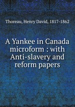 A Yankee in Canada microform : with Anti-slavery and reform papers