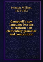 Campbell`s new language lessons microform : an elementary grammar and composition