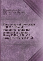 The zoology of the voyage of H.M.S. Herald microform : under the command of Captain Henry Kellet, R.N., C.B., during the years 1845-51