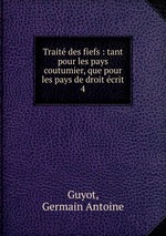 Trait des fiefs : tant pour les pays coutumier, que pour les pays de droit crit. 4