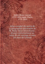 Atlas complet du prcis de la gographie universelle de M. Malte-Brun microforme : dress conformment au texte de cet ouvrage et sous les yeux de l`auteur