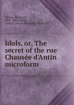 Idols, or, The secret of the rue Chause d`Antin microform