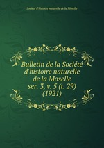 Bulletin de la Socit d`histoire naturelle de la Moselle. ser. 3, v. 5 (t. 29) (1921)