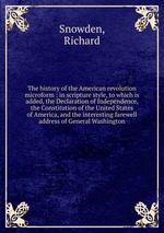 The history of the American revolution microform : in scripture style, to which is added, the Declaration of Independence, the Constitution of the United States of America, and the interesting farewell address of General Washington