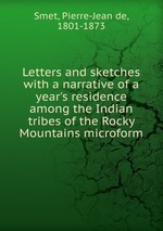 Letters and sketches with a narrative of a year`s residence among the Indian tribes of the Rocky Mountains microform