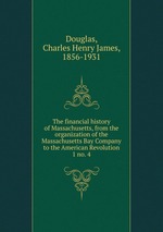 The financial history of Massachusetts, from the organization of the Massachusetts Bay Company to the American Revolution. 1 no. 4