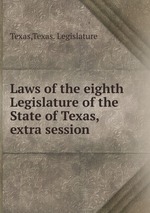 Laws of the eighth Legislature of the State of Texas, extra session