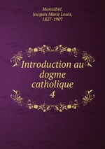 Introduction au dogme catholique. 4
