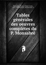 Tables gnrales des oeuvres compltes du P. Monsabr