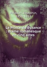 Le Prince de Byzance : drame romanesque en cinq actes