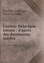 Casimir Delavigne intime : d`aprs des documents indits
