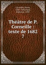 Thtre de P. Corneille : texte de 1682. 7