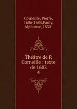 Thtre de P. Corneille : texte de 1682. 4