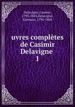 uvres compltes de Casimir Delavigne . 1