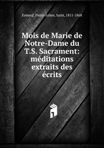 Mois de Marie de Notre-Dame du T.S. Sacrament: mditations extraits des crits