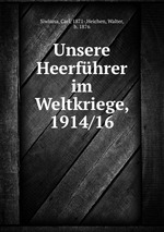 Unsere Heerfhrer im Weltkriege 1914/16