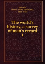The world`s history, a survey of man`s record. 1