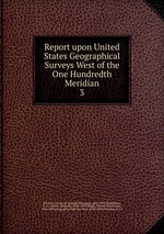 Report upon United States Geographical Surveys West of the One Hundredth Meridian. 3
