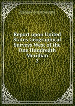 Report upon United States Geographical Surveys West of the One Hundredth Meridian. 2