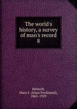 The world`s history, a survey of man`s record. 8