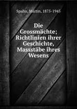 Die Grossmchte; Richtlinien ihrer Geschichte, Massstbe ihres Wesens