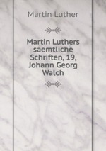 Martin Luthers saemtliche Schriften, 19, Johann Georg Walch