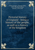 Pictorial history of England : being a history of the people, as well as a history of the kingdom