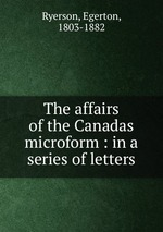 The affairs of the Canadas microform : in a series of letters