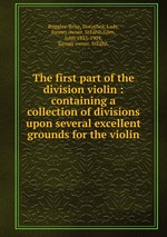 The first part of the division violin : containing a collection of divisions upon several excellent grounds for the violin