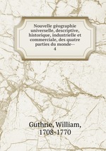 Nouvelle gographie universelle, descriptive, historique, industrielle et commerciale, des quatre parties du monde--. 4