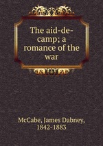 The aid-de-camp; a romance of the war