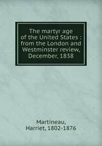 The martyr age of the United States : from the London and Westminster review, December, 1838