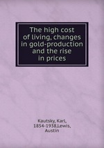 The high cost of living, changes in gold-production and the rise in prices