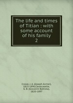 The life and times of Titian : with some account of his family. 2