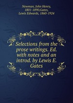 Selections from the prose writings. Ed. with notes and an introd. by Lewis E. Gates