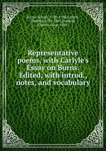 Representative poems, with Carlyle`s Essay on Burns. Edited, with introd., notes, and vocabulary