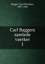 Carl Baggers samlede vaerker. 1