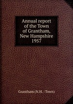 Annual report of the Town of Grantham, New Hampshire. 1957