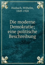 Die moderne Demokratie; eine politische Beschreibung