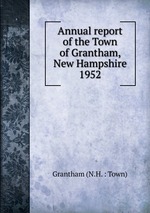 Annual report of the Town of Grantham, New Hampshire. 1952
