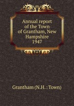 Annual report of the Town of Grantham, New Hampshire. 1947